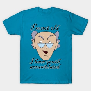 I'm not old, I have youth accumulated T-Shirt